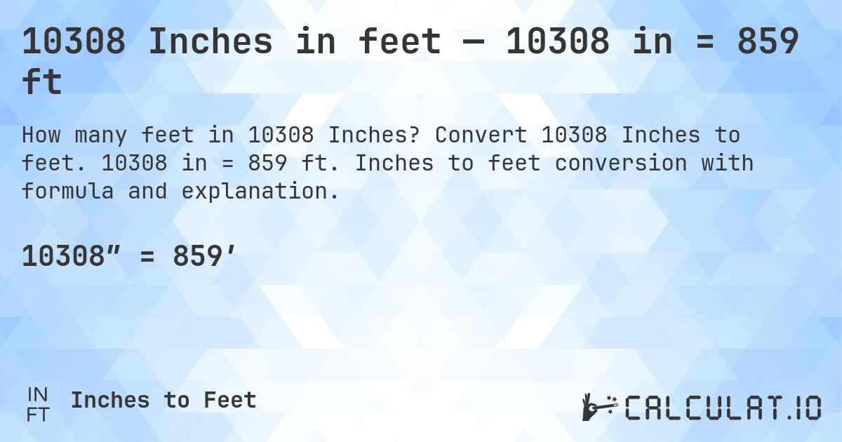 10308 Inches in feet — 10308 in = 859 ft. Convert 10308 Inches to feet. 10308 in = 859 ft. Inches to feet conversion with formula and explanation.