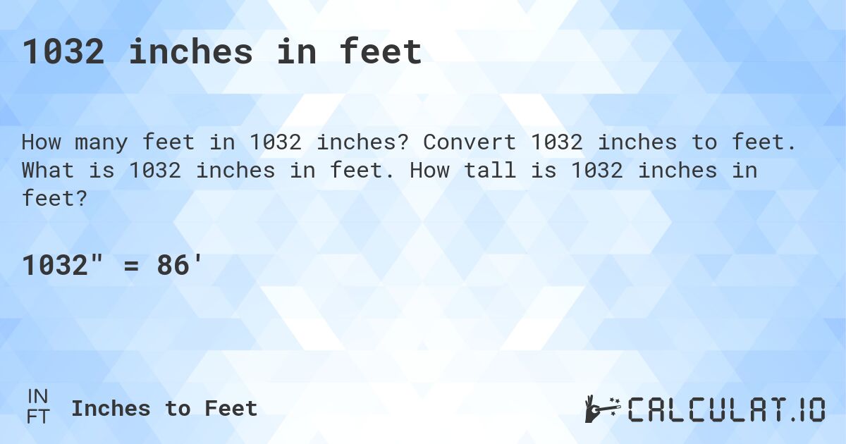 1032 inches in feet. Convert 1032 inches to feet. What is 1032 inches in feet. How tall is 1032 inches in feet?