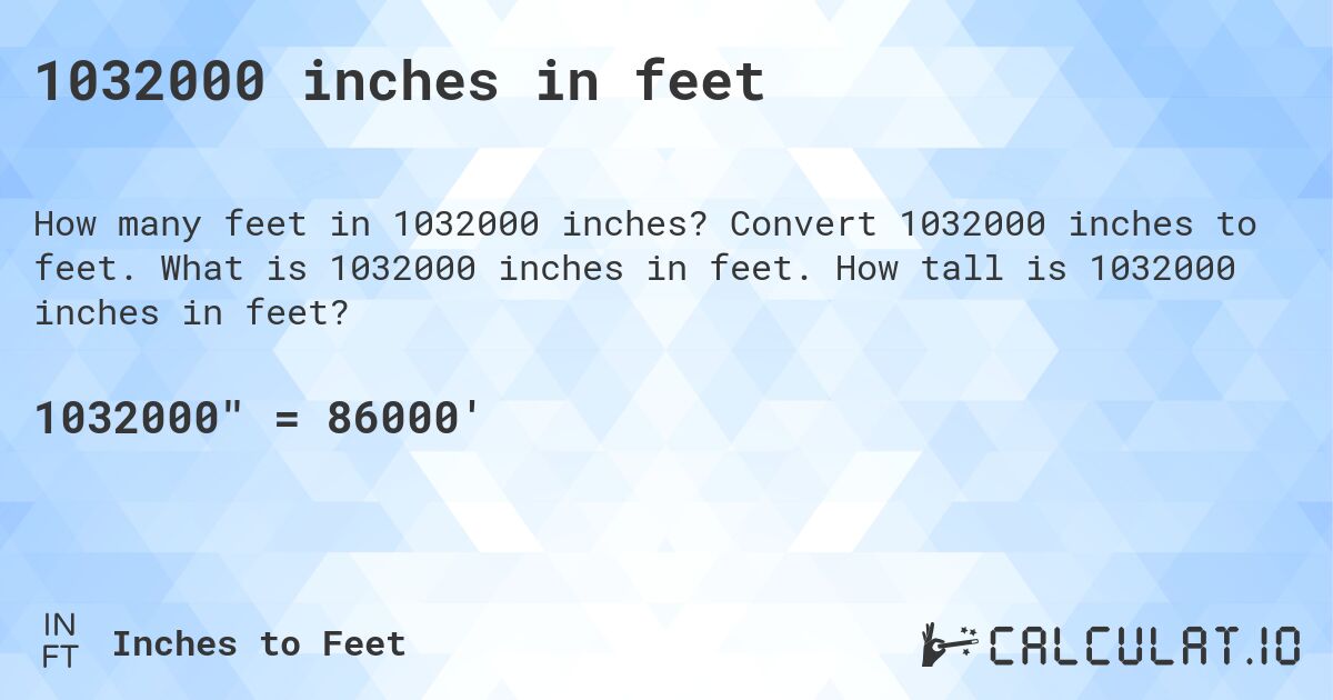 1032000 inches in feet. Convert 1032000 inches to feet. What is 1032000 inches in feet. How tall is 1032000 inches in feet?