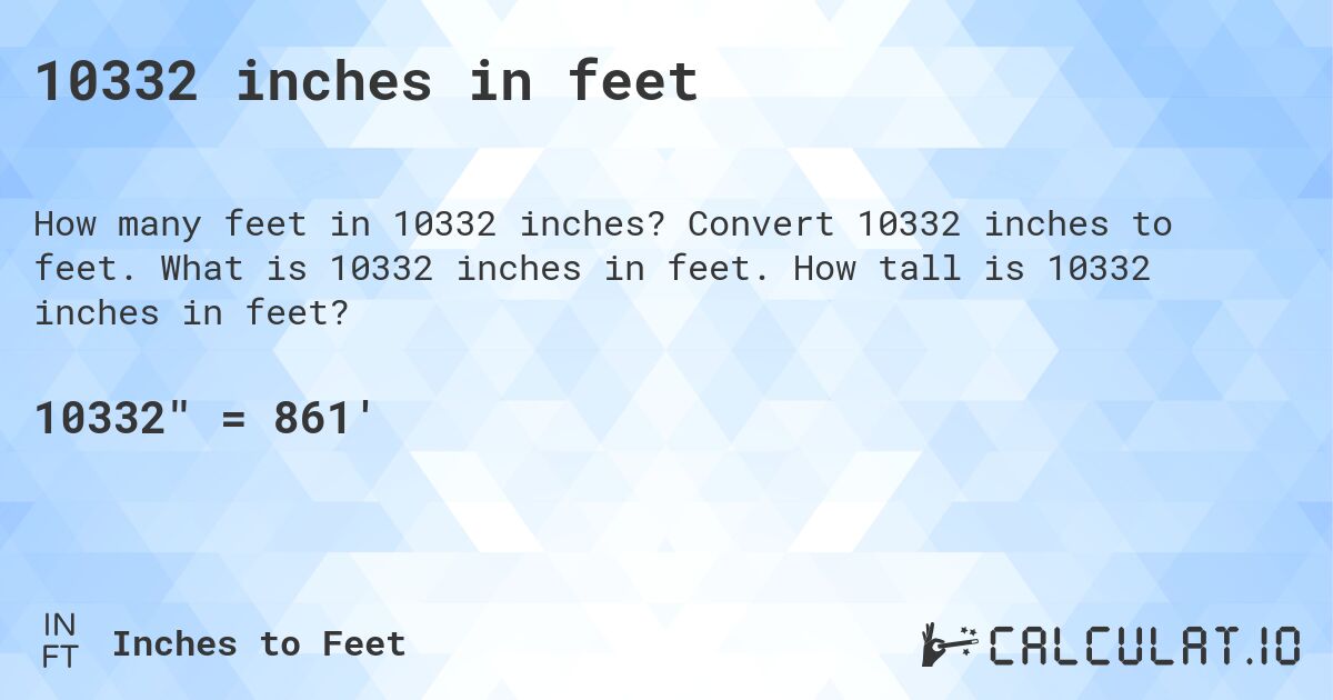 10332 inches in feet. Convert 10332 inches to feet. What is 10332 inches in feet. How tall is 10332 inches in feet?