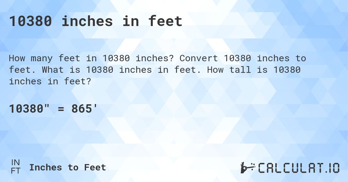 10380 inches in feet. Convert 10380 inches to feet. What is 10380 inches in feet. How tall is 10380 inches in feet?