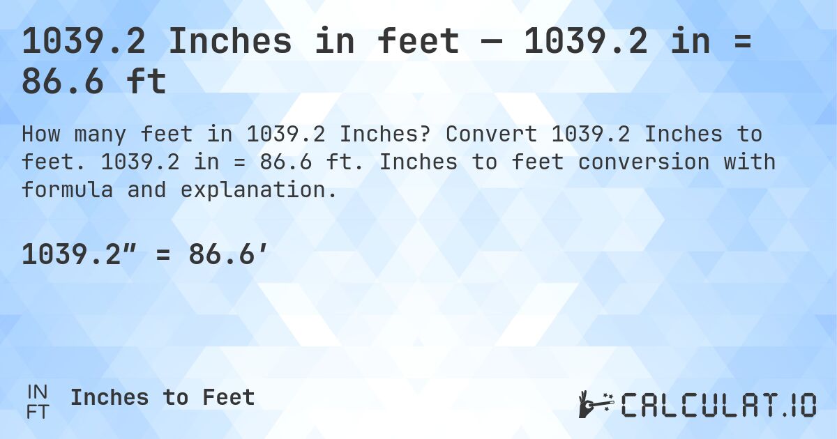 1039.2 Inches in feet — 1039.2 in = 86.6 ft. Convert 1039.2 Inches to feet. 1039.2 in = 86.6 ft. Inches to feet conversion with formula and explanation.
