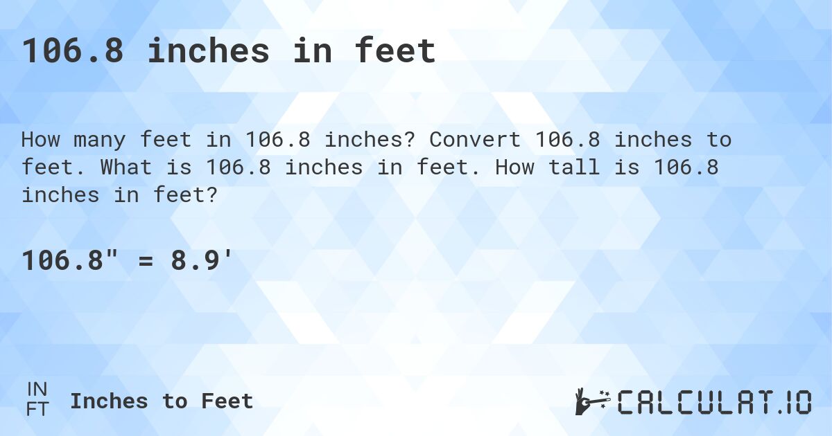 106.8 inches in feet. Convert 106.8 inches to feet. What is 106.8 inches in feet. How tall is 106.8 inches in feet?