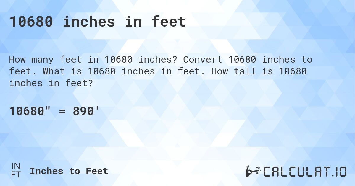 10680 inches in feet. Convert 10680 inches to feet. What is 10680 inches in feet. How tall is 10680 inches in feet?