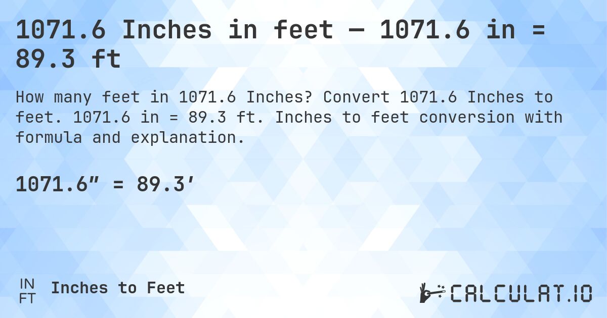 1071.6 Inches in feet — 1071.6 in = 89.3 ft. Convert 1071.6 Inches to feet. 1071.6 in = 89.3 ft. Inches to feet conversion with formula and explanation.