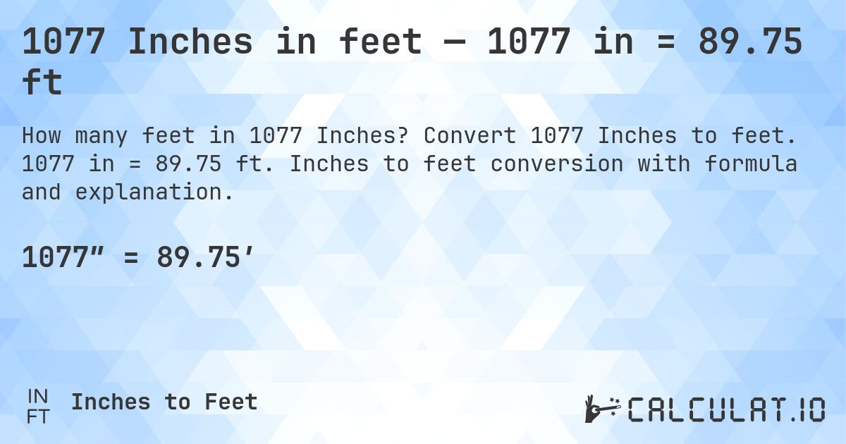 1077 Inches in feet — 1077 in = 89.75 ft. Convert 1077 Inches to feet. 1077 in = 89.75 ft. Inches to feet conversion with formula and explanation.