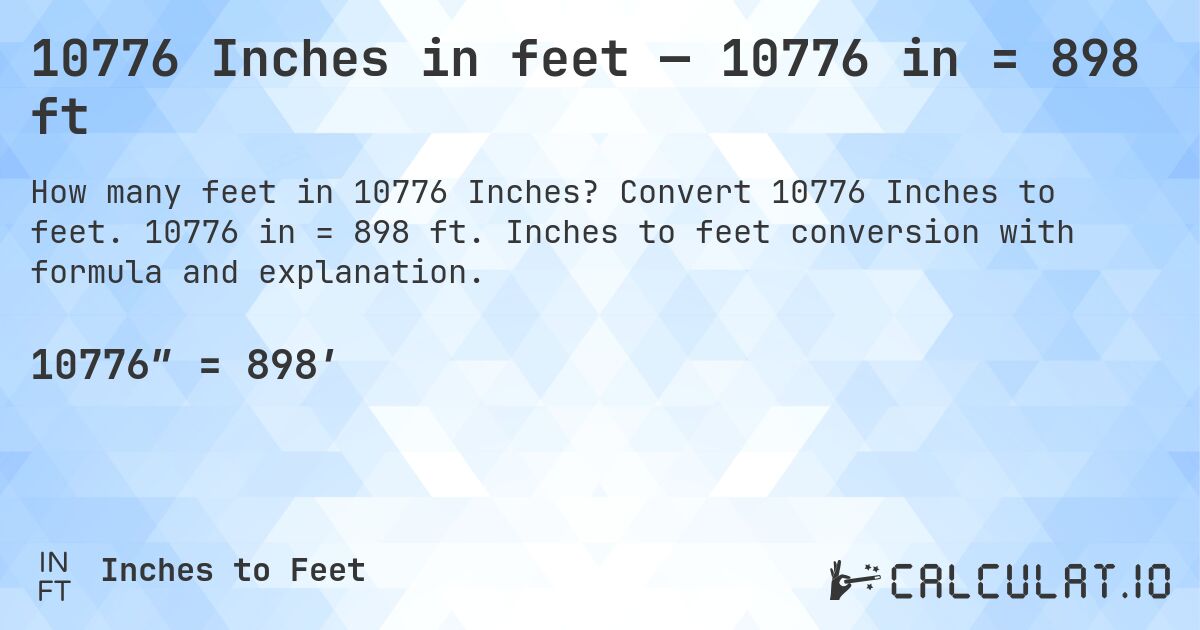 10776 Inches in feet — 10776 in = 898 ft. Convert 10776 Inches to feet. 10776 in = 898 ft. Inches to feet conversion with formula and explanation.
