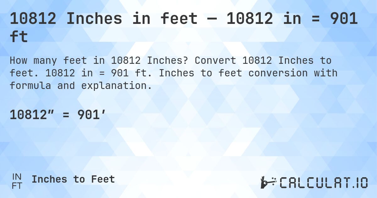 10812 Inches in feet — 10812 in = 901 ft. Convert 10812 Inches to feet. 10812 in = 901 ft. Inches to feet conversion with formula and explanation.