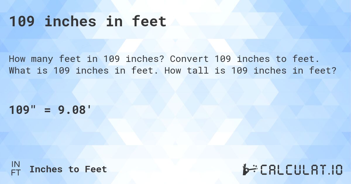 109 inches in feet. Convert 109 inches to feet. What is 109 inches in feet. How tall is 109 inches in feet?
