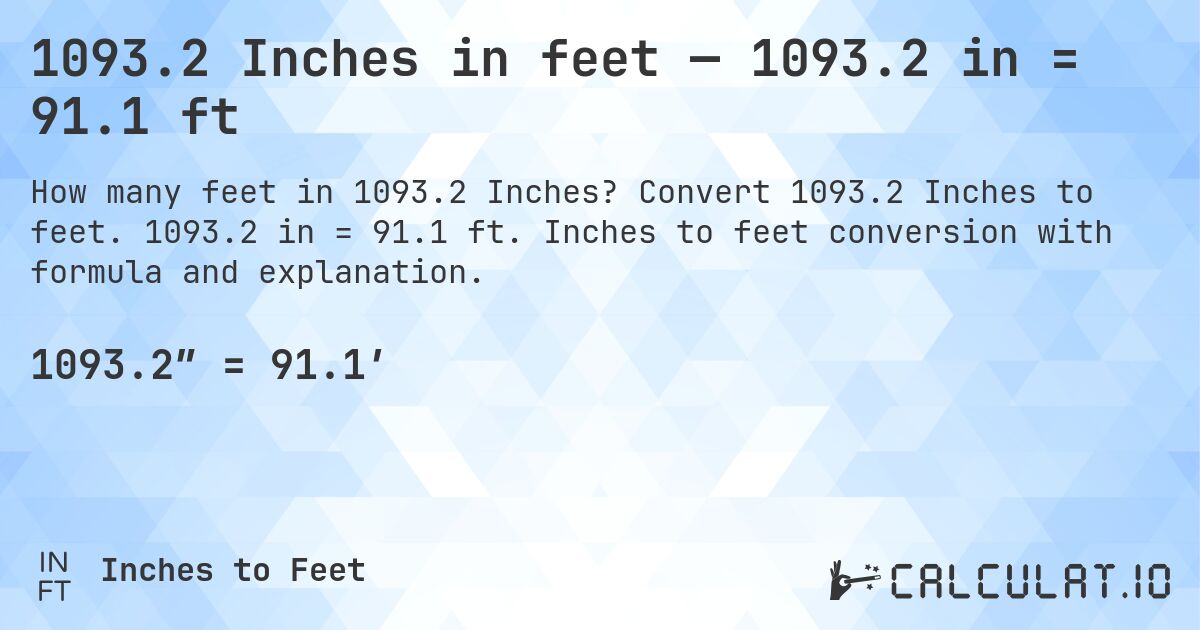 1093.2 Inches in feet — 1093.2 in = 91.1 ft. Convert 1093.2 Inches to feet. 1093.2 in = 91.1 ft. Inches to feet conversion with formula and explanation.