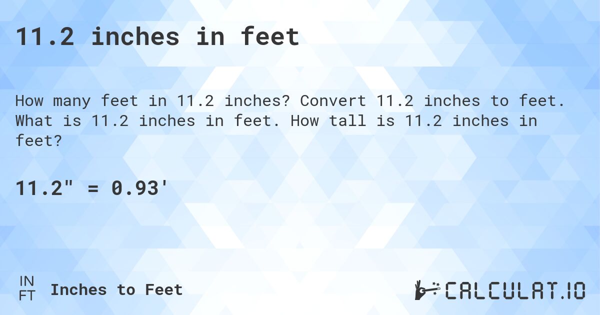 11.2 inches in feet. Convert 11.2 inches to feet. What is 11.2 inches in feet. How tall is 11.2 inches in feet?
