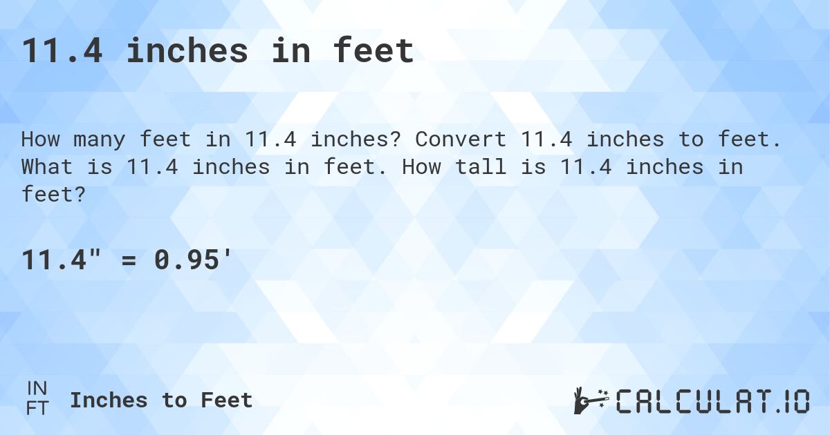 11.4 inches in feet. Convert 11.4 inches to feet. What is 11.4 inches in feet. How tall is 11.4 inches in feet?