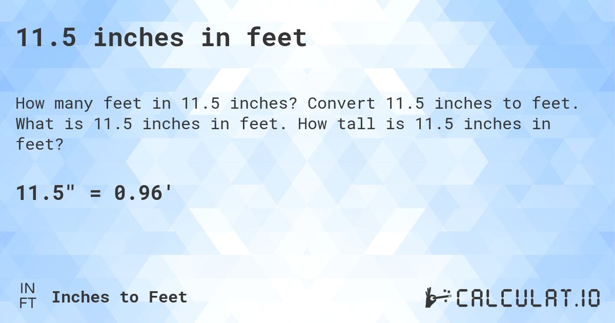 11.5 inches in feet. Convert 11.5 inches to feet. What is 11.5 inches in feet. How tall is 11.5 inches in feet?