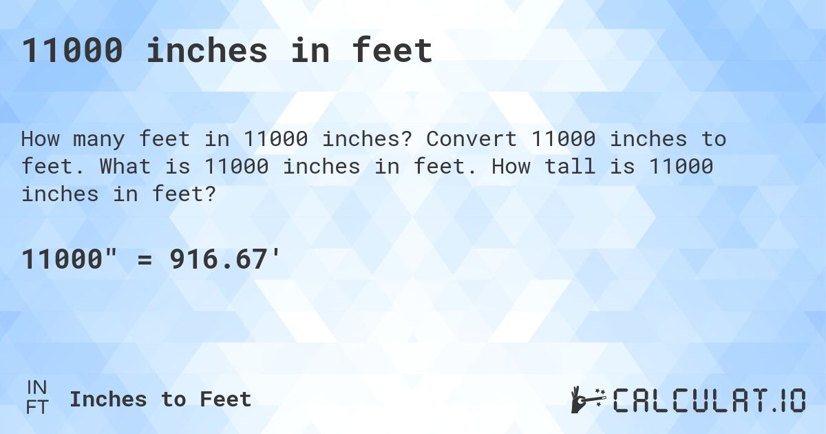 11000 inches in feet. Convert 11000 inches to feet. What is 11000 inches in feet. How tall is 11000 inches in feet?