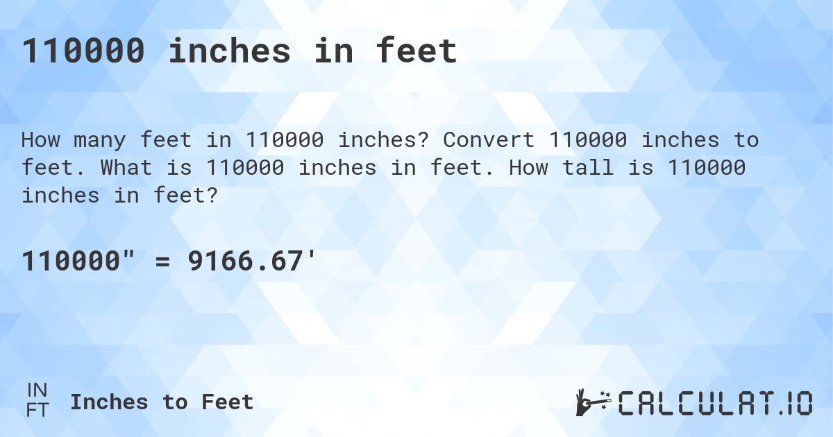 110000 inches in feet. Convert 110000 inches to feet. What is 110000 inches in feet. How tall is 110000 inches in feet?