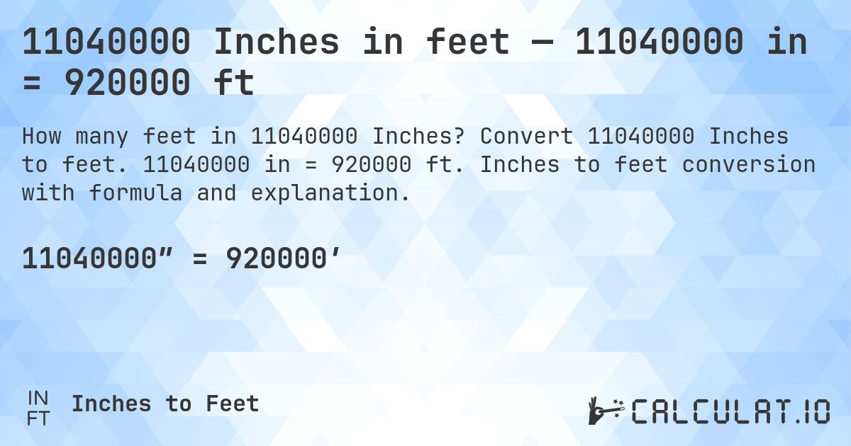 11040000 Inches in feet — 11040000 in = 920000 ft. Convert 11040000 Inches to feet. 11040000 in = 920000 ft. Inches to feet conversion with formula and explanation.