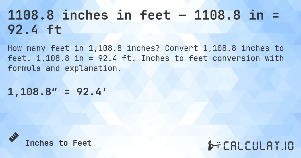 1108.8 inches in feet — 1108.8 in = 92.4 ft. Convert 1,108.8 inches to feet. 1,108.8 in = 92.4 ft. Inches to feet conversion with formula and explanation.