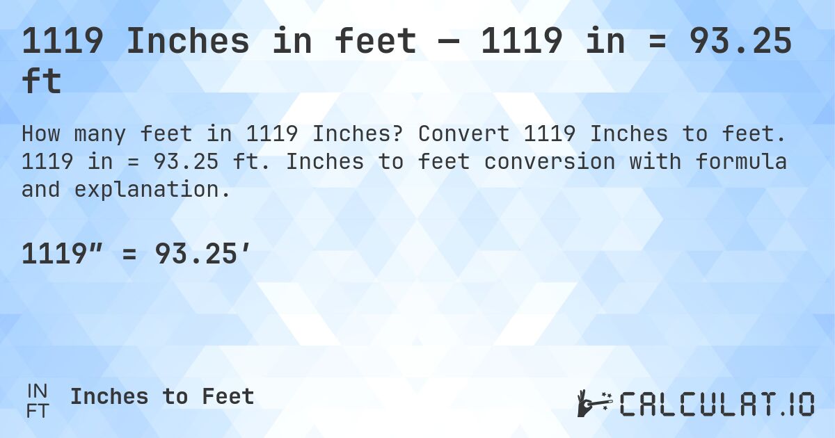 1119 Inches in feet — 1119 in = 93.25 ft. Convert 1119 Inches to feet. 1119 in = 93.25 ft. Inches to feet conversion with formula and explanation.
