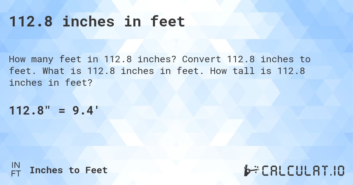 112.8 inches in feet. Convert 112.8 inches to feet. What is 112.8 inches in feet. How tall is 112.8 inches in feet?