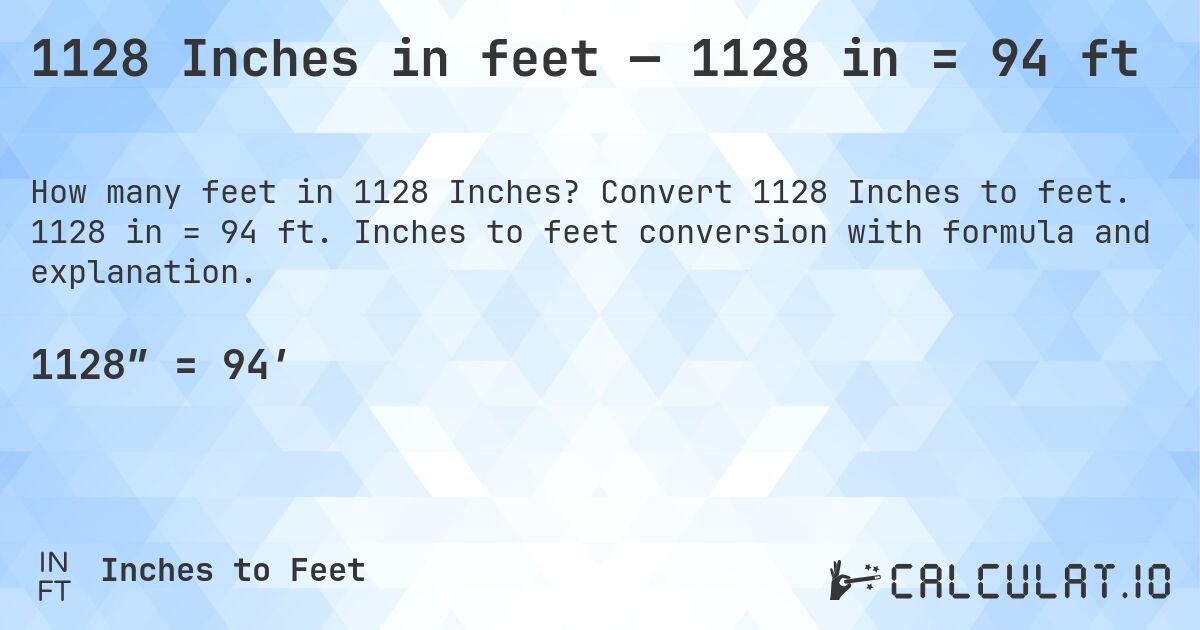 1128 Inches in feet — 1128 in = 94 ft. Convert 1128 Inches to feet. 1128 in = 94 ft. Inches to feet conversion with formula and explanation.