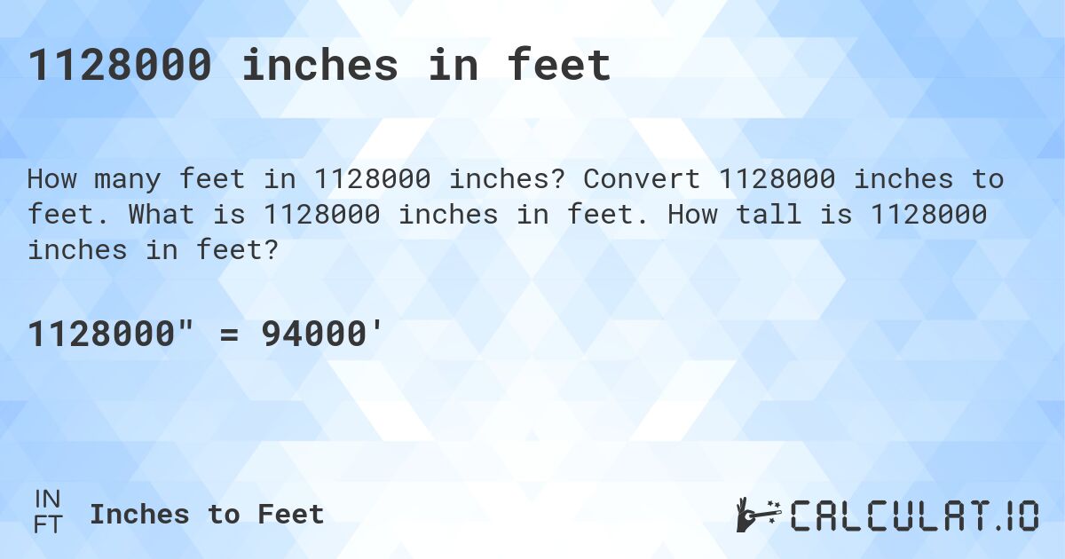 1128000 inches in feet. Convert 1128000 inches to feet. What is 1128000 inches in feet. How tall is 1128000 inches in feet?