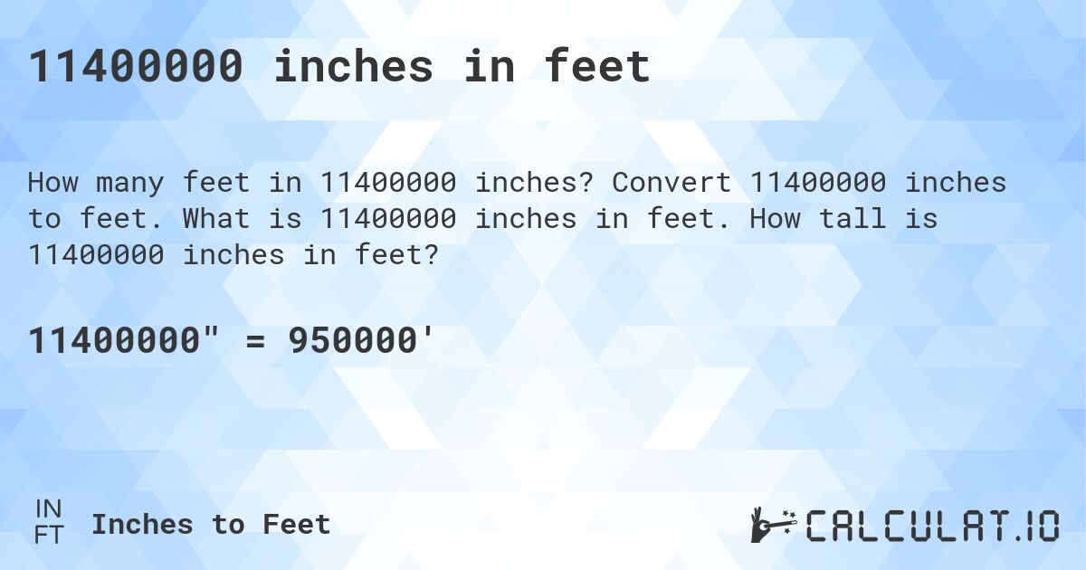 11400000 inches in feet. Convert 11400000 inches to feet. What is 11400000 inches in feet. How tall is 11400000 inches in feet?