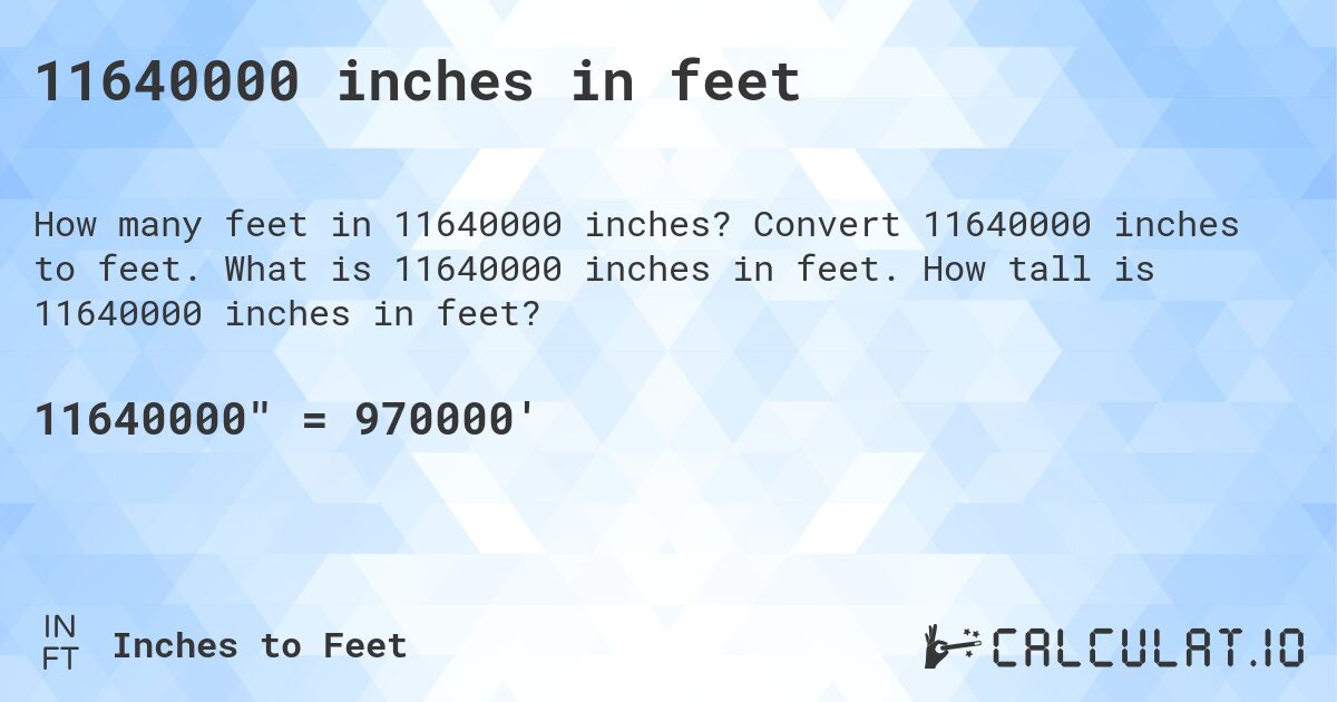 11640000 inches in feet. Convert 11640000 inches to feet. What is 11640000 inches in feet. How tall is 11640000 inches in feet?
