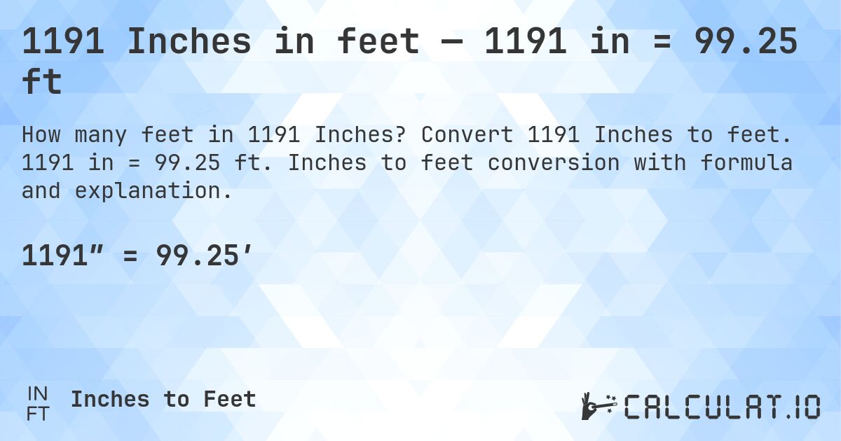 1191 Inches in feet — 1191 in = 99.25 ft. Convert 1191 Inches to feet. 1191 in = 99.25 ft. Inches to feet conversion with formula and explanation.