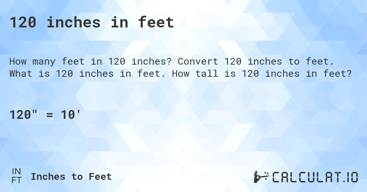 120 inches in feet. Convert 120 inches to feet. What is 120 inches in feet. How tall is 120 inches in feet?