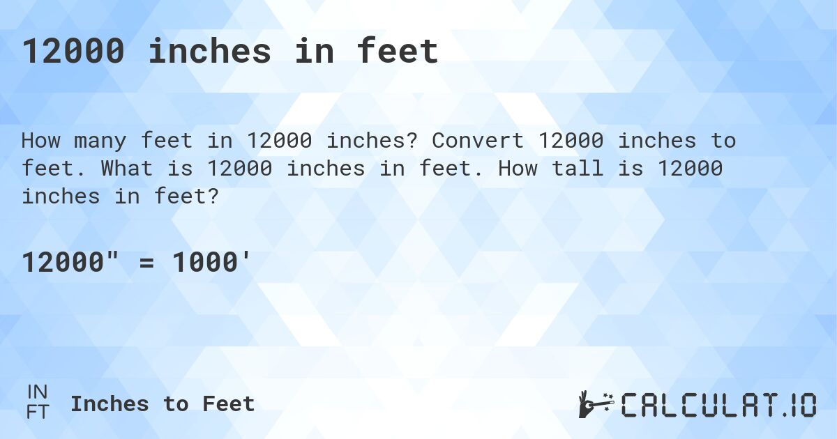12000 inches in feet. Convert 12000 inches to feet. What is 12000 inches in feet. How tall is 12000 inches in feet?
