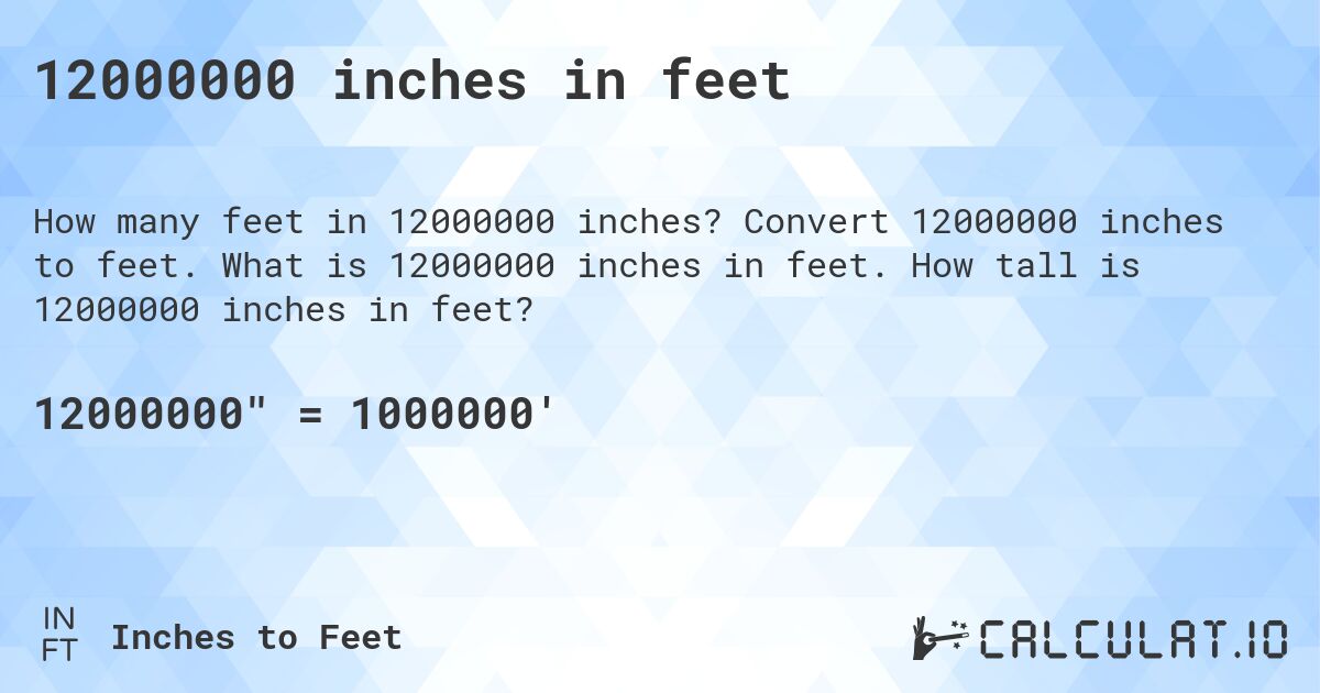 12000000 inches in feet. Convert 12000000 inches to feet. What is 12000000 inches in feet. How tall is 12000000 inches in feet?