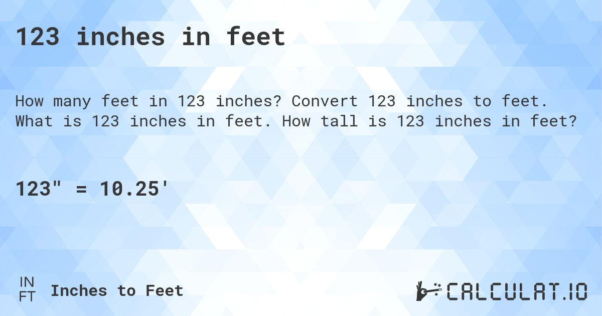 123 inches in feet. Convert 123 inches to feet. What is 123 inches in feet. How tall is 123 inches in feet?