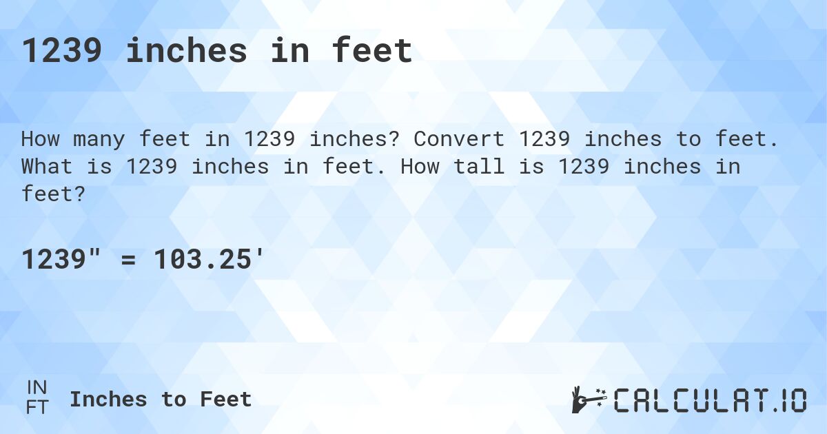 1239 inches in feet. Convert 1239 inches to feet. What is 1239 inches in feet. How tall is 1239 inches in feet?