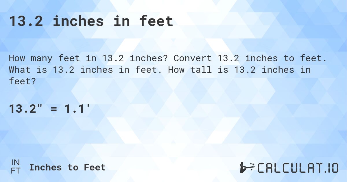 13.2 inches in feet. Convert 13.2 inches to feet. What is 13.2 inches in feet. How tall is 13.2 inches in feet?