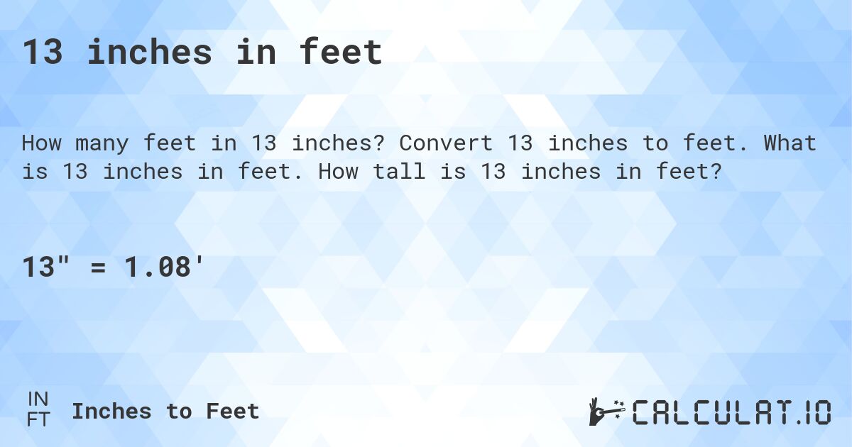 13 inches in feet. Convert 13 inches to feet. What is 13 inches in feet. How tall is 13 inches in feet?