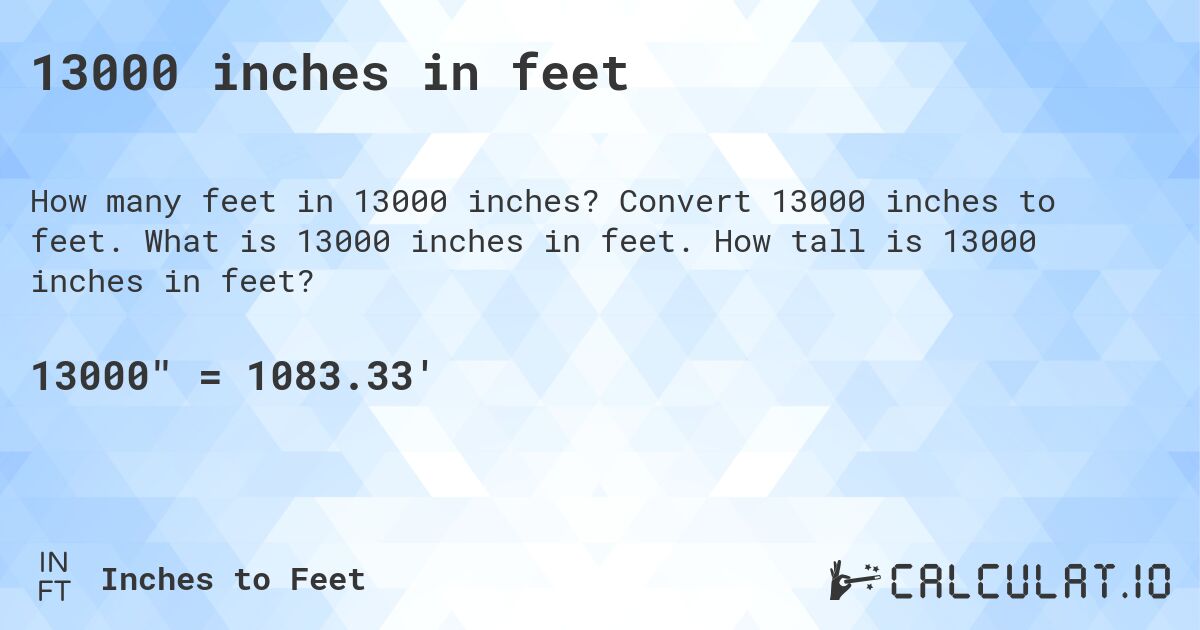 13000 inches in feet. Convert 13000 inches to feet. What is 13000 inches in feet. How tall is 13000 inches in feet?