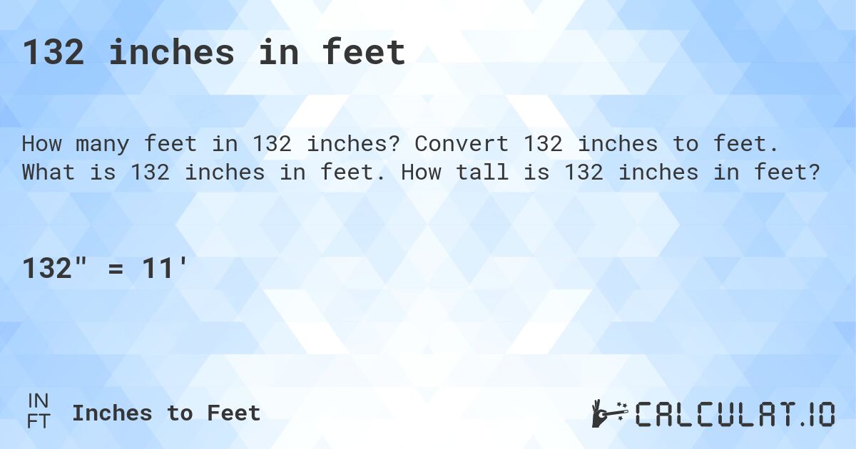 132 inches in feet. Convert 132 inches to feet. What is 132 inches in feet. How tall is 132 inches in feet?