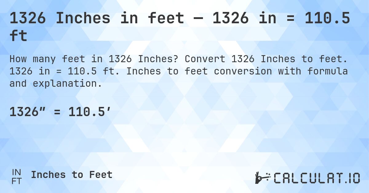 1326 Inches in feet — 1326 in = 110.5 ft. Convert 1326 Inches to feet. 1326 in = 110.5 ft. Inches to feet conversion with formula and explanation.