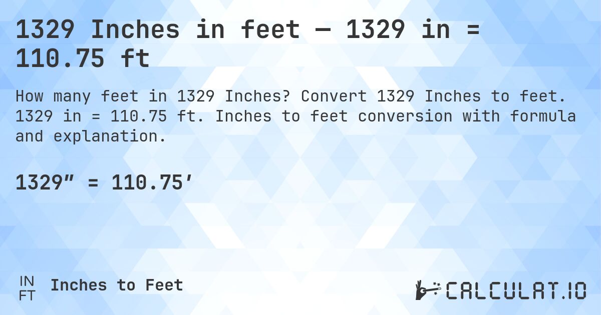 1329 Inches in feet — 1329 in = 110.75 ft. Convert 1329 Inches to feet. 1329 in = 110.75 ft. Inches to feet conversion with formula and explanation.