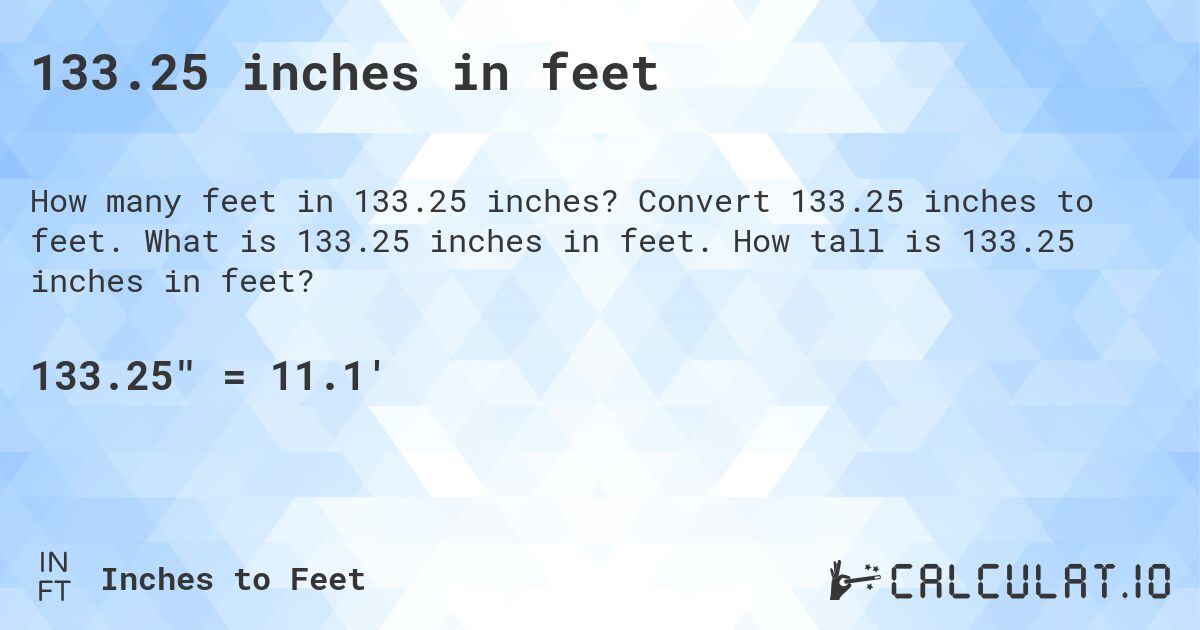 133.25 inches in feet. Convert 133.25 inches to feet. What is 133.25 inches in feet. How tall is 133.25 inches in feet?