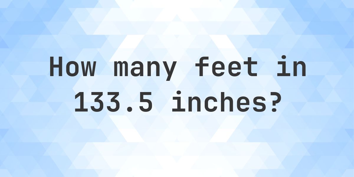 133.5 Inches in feet — 133.5 in = 11.13 ft - Calculatio