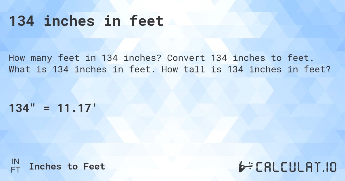 134 inches in feet. Convert 134 inches to feet. What is 134 inches in feet. How tall is 134 inches in feet?