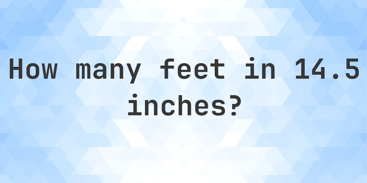 14.5 Inches in feet — 14.5 in = 1.21 ft - Calculatio