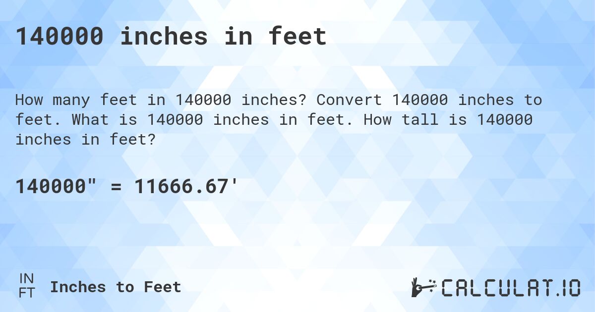 140000 inches in feet. Convert 140000 inches to feet. What is 140000 inches in feet. How tall is 140000 inches in feet?