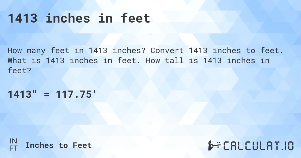 1413 inches in feet. Convert 1413 inches to feet. What is 1413 inches in feet. How tall is 1413 inches in feet?