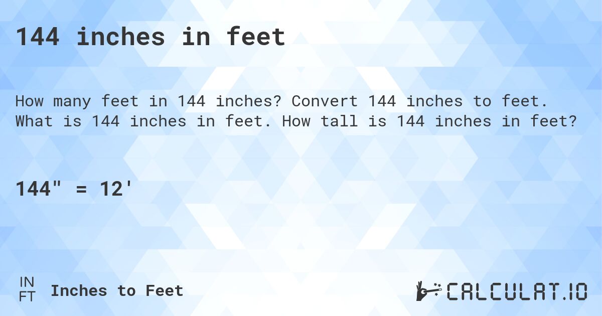 144 inches in feet. Convert 144 inches to feet. What is 144 inches in feet. How tall is 144 inches in feet?