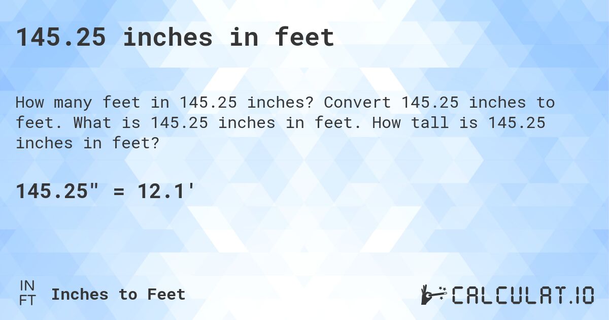 145.25 inches in feet. Convert 145.25 inches to feet. What is 145.25 inches in feet. How tall is 145.25 inches in feet?