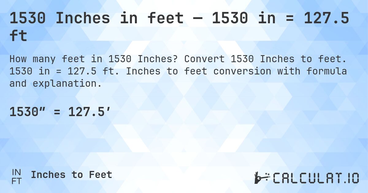 1530 Inches in feet — 1530 in = 127.5 ft. Convert 1530 Inches to feet. 1530 in = 127.5 ft. Inches to feet conversion with formula and explanation.