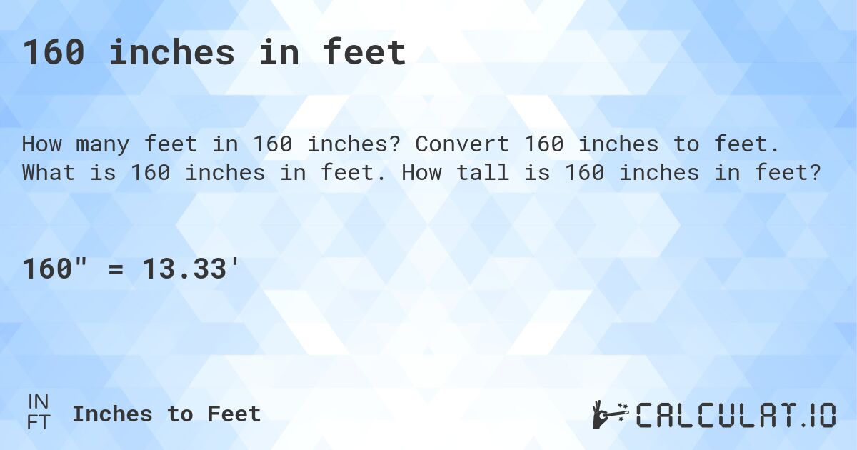 160 inches in feet. Convert 160 inches to feet. What is 160 inches in feet. How tall is 160 inches in feet?