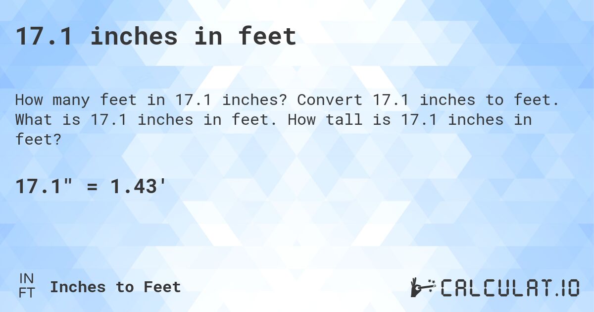 17.1 inches in feet. Convert 17.1 inches to feet. What is 17.1 inches in feet. How tall is 17.1 inches in feet?